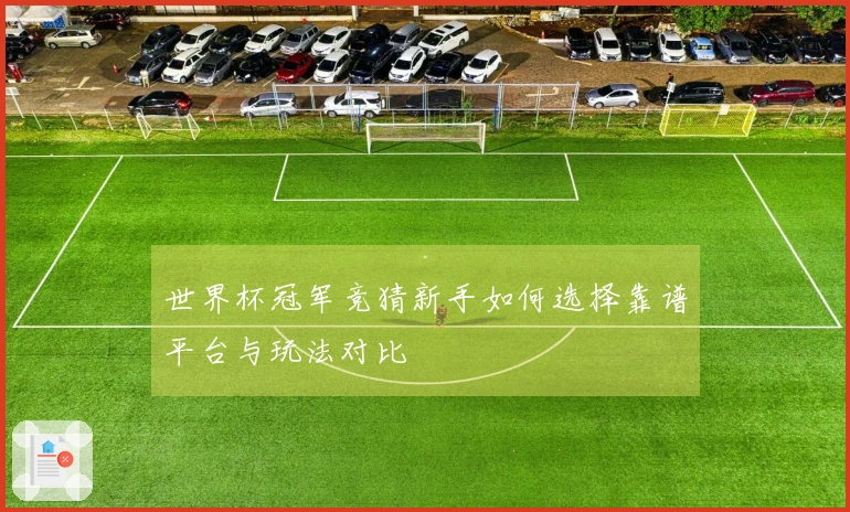 世界杯冠军竞猜新手如何选择靠谱平台与玩法对比